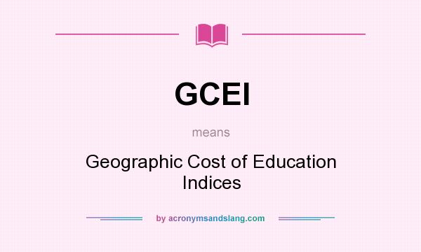 What does GCEI mean? It stands for Geographic Cost of Education Indices