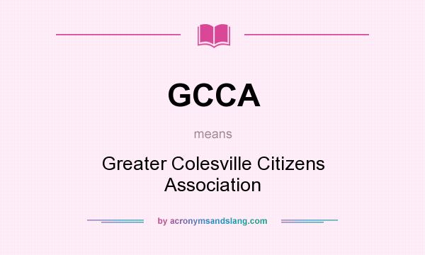 What does GCCA mean? It stands for Greater Colesville Citizens Association