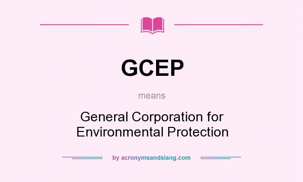 What does GCEP mean? It stands for General Corporation for Environmental Protection