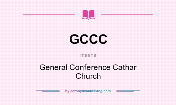 What does GCCC mean? It stands for General Conference Cathar Church