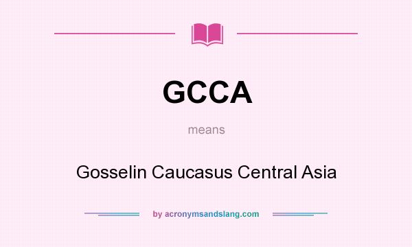 What does GCCA mean? It stands for Gosselin Caucasus Central Asia