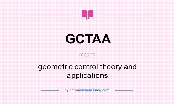 What does GCTAA mean? It stands for geometric control theory and applications