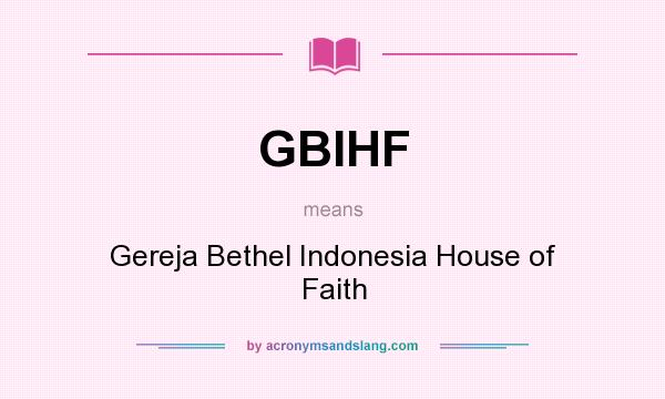 What does GBIHF mean? It stands for Gereja Bethel Indonesia House of Faith