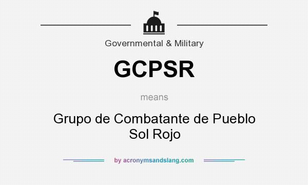 What does GCPSR mean? It stands for Grupo de Combatante de Pueblo Sol Rojo