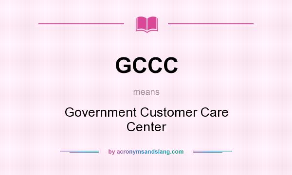 What does GCCC mean? It stands for Government Customer Care Center
