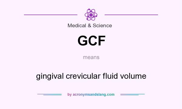 What does GCF mean? It stands for gingival crevicular fluid volume