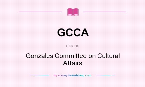 What does GCCA mean? It stands for Gonzales Committee on Cultural Affairs