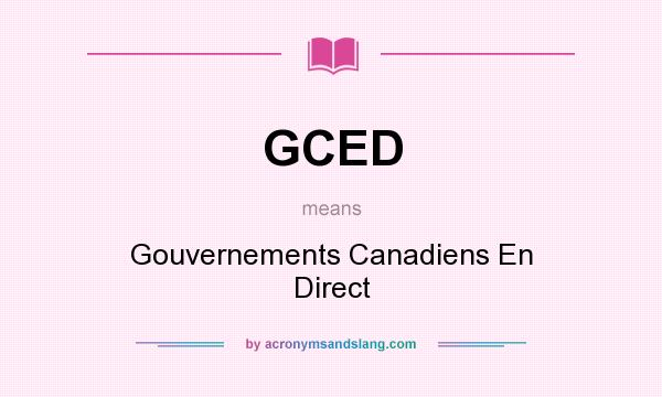 What does GCED mean? It stands for Gouvernements Canadiens En Direct