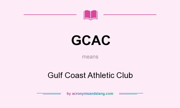 What does GCAC mean? It stands for Gulf Coast Athletic Club