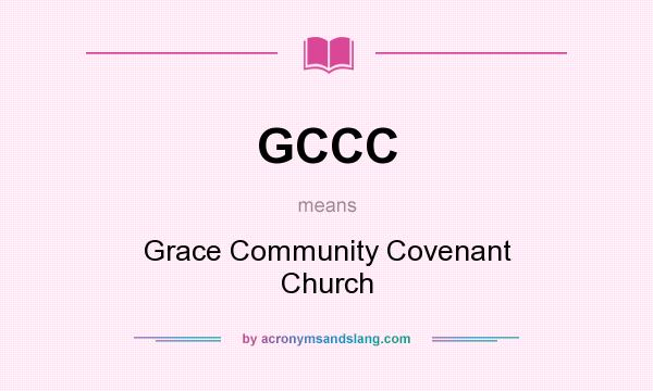 What does GCCC mean? It stands for Grace Community Covenant Church