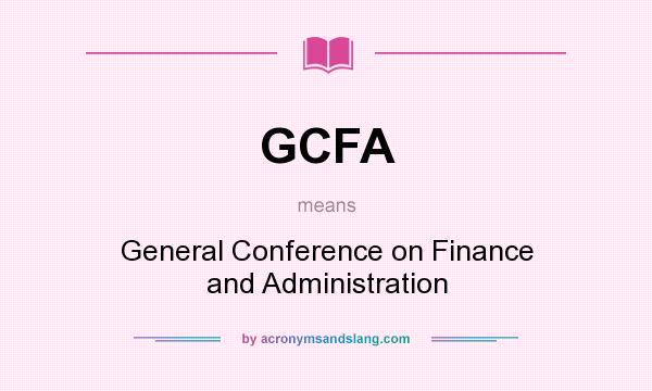 What does GCFA mean? It stands for General Conference on Finance and Administration