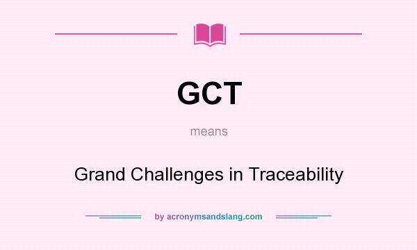 What does GCT mean? It stands for Grand Challenges in Traceability