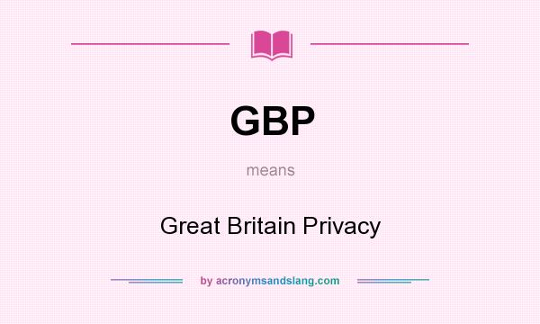 What does GBP mean? It stands for Great Britain Privacy