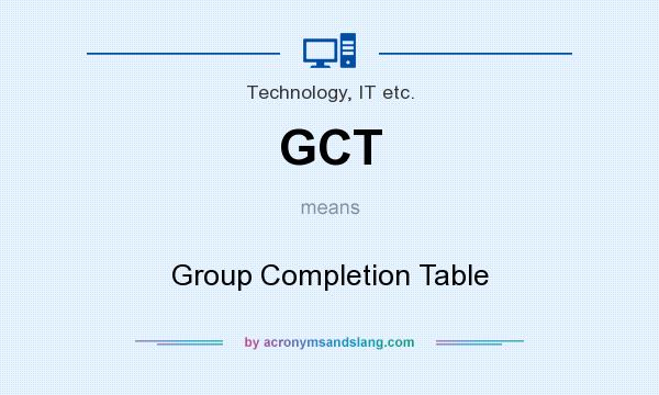 What does GCT mean? It stands for Group Completion Table