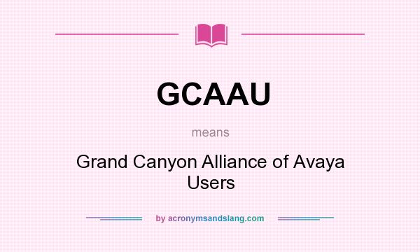 What does GCAAU mean? It stands for Grand Canyon Alliance of Avaya Users