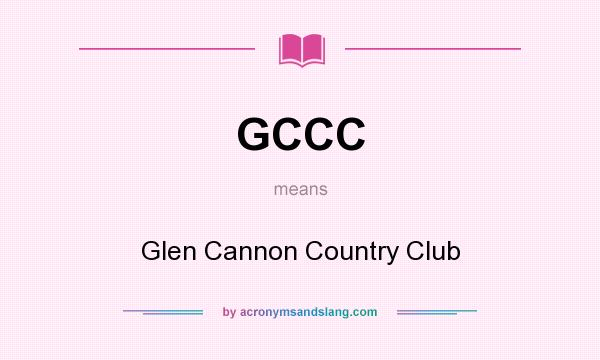 What does GCCC mean? It stands for Glen Cannon Country Club