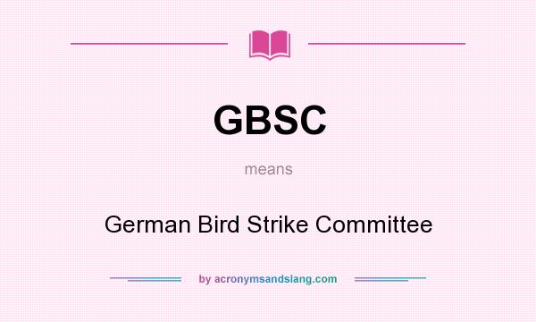 What does GBSC mean? It stands for German Bird Strike Committee