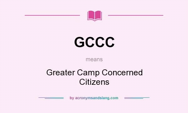 What does GCCC mean? It stands for Greater Camp Concerned Citizens