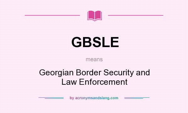 What does GBSLE mean? It stands for Georgian Border Security and Law Enforcement