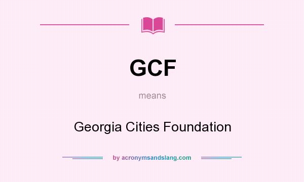 What does GCF mean? It stands for Georgia Cities Foundation