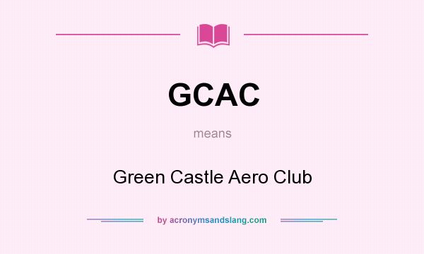 What does GCAC mean? It stands for Green Castle Aero Club