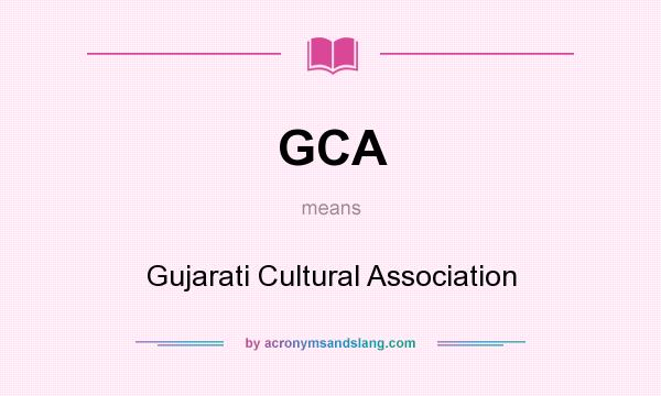 What does GCA mean? It stands for Gujarati Cultural Association