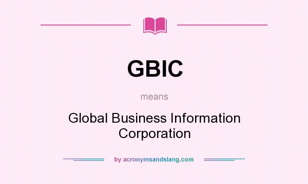 What does GBIC mean? It stands for Global Business Information Corporation