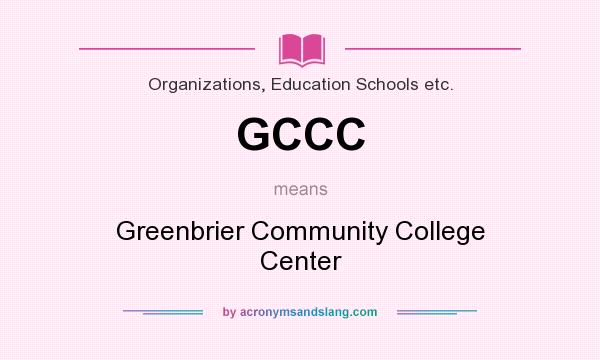 What does GCCC mean? It stands for Greenbrier Community College Center