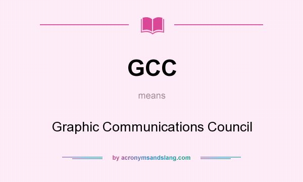 What does GCC mean? It stands for Graphic Communications Council