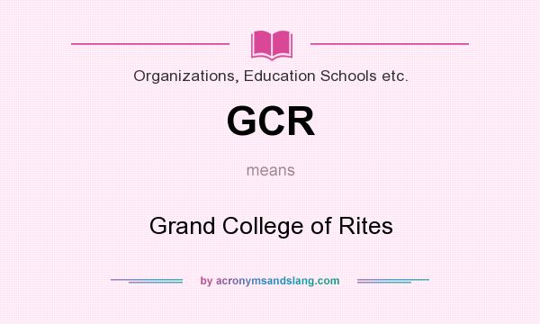 What does GCR mean? It stands for Grand College of Rites