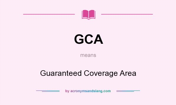 What does GCA mean? It stands for Guaranteed Coverage Area