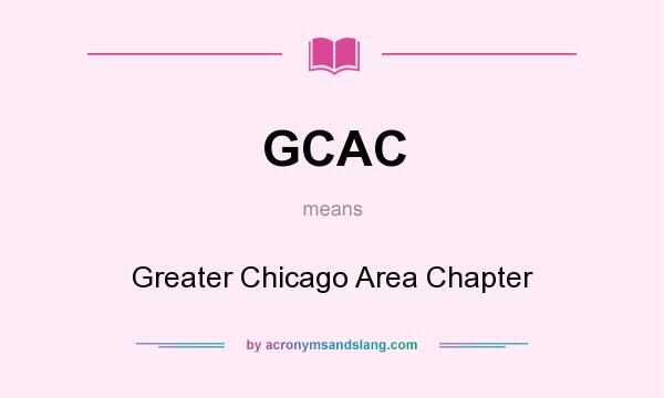 What does GCAC mean? It stands for Greater Chicago Area Chapter