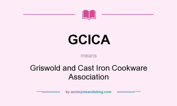 What does GCICA mean? It stands for Griswold and Cast Iron Cookware Association