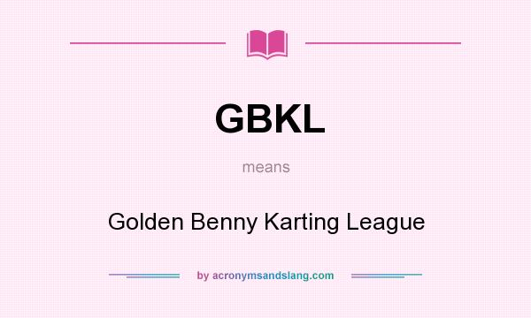 What does GBKL mean? It stands for Golden Benny Karting League