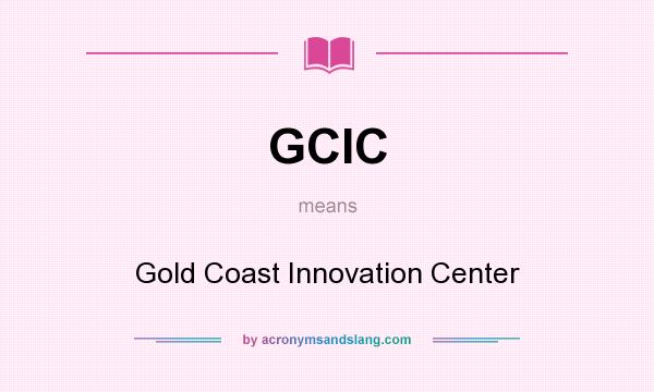 What does GCIC mean? It stands for Gold Coast Innovation Center