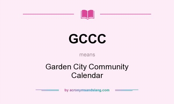 What does GCCC mean? It stands for Garden City Community Calendar