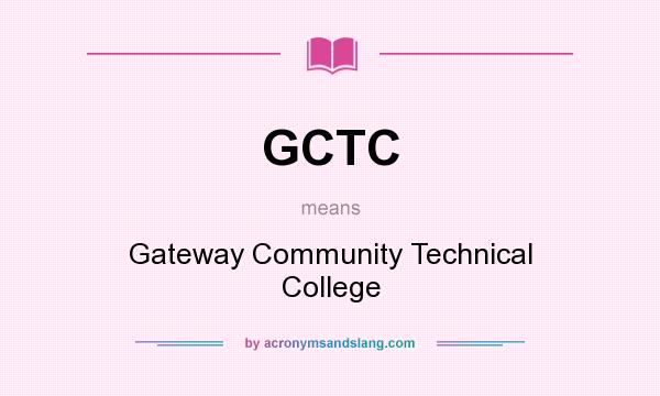 What does GCTC mean? It stands for Gateway Community Technical College