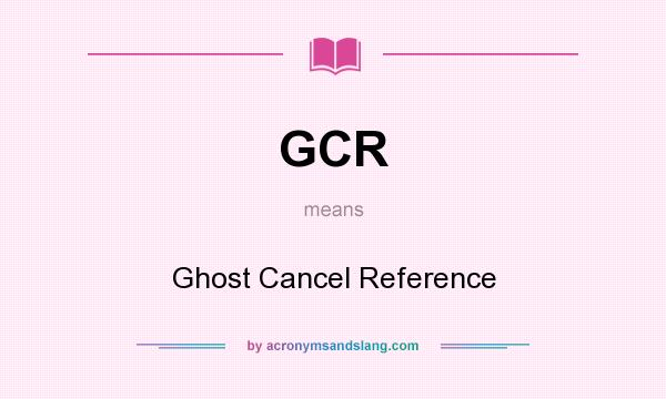 What does GCR mean? It stands for Ghost Cancel Reference