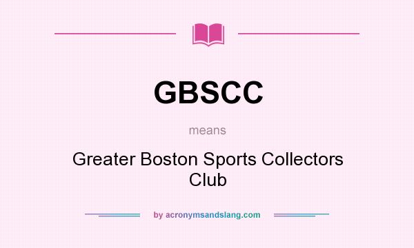What does GBSCC mean? It stands for Greater Boston Sports Collectors Club