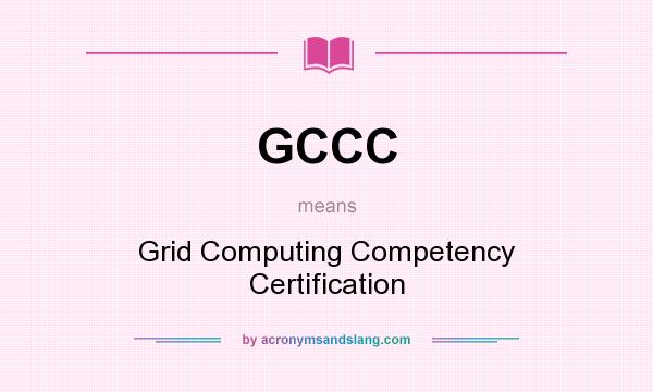 What does GCCC mean? It stands for Grid Computing Competency Certification