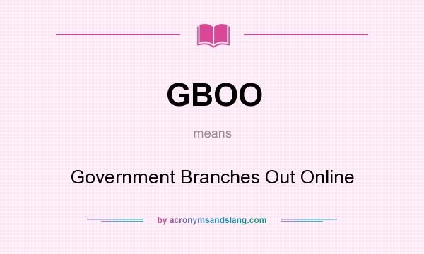 What does GBOO mean? It stands for Government Branches Out Online