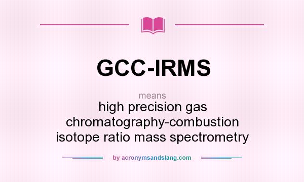 What does GCC-IRMS mean? It stands for high precision gas chromatography-combustion isotope ratio mass spectrometry