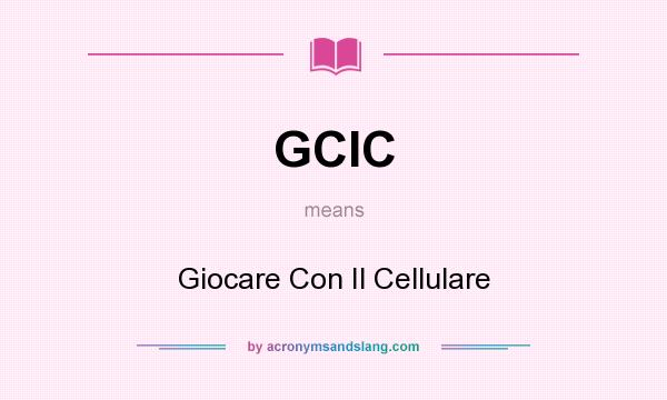What does GCIC mean? It stands for Giocare Con Il Cellulare