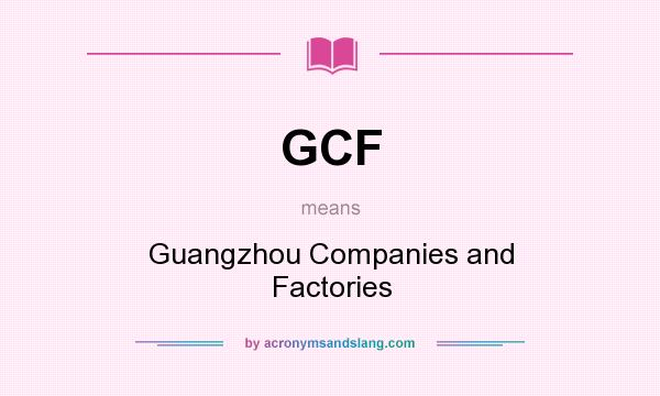 What does GCF mean? It stands for Guangzhou Companies and Factories