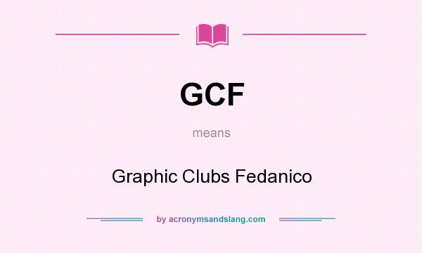 What does GCF mean? It stands for Graphic Clubs Fedanico