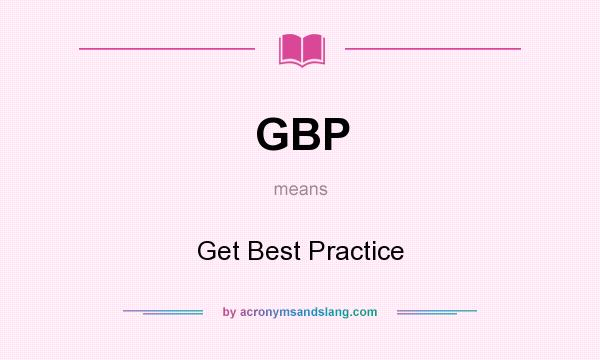 What does GBP mean? It stands for Get Best Practice