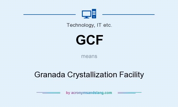 What does GCF mean? It stands for Granada Crystallization Facility