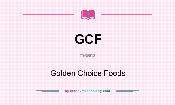 What does GCF mean? It stands for Golden Choice Foods