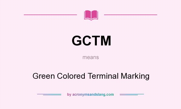 What does GCTM mean? It stands for Green Colored Terminal Marking