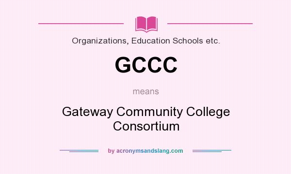 What does GCCC mean? It stands for Gateway Community College Consortium